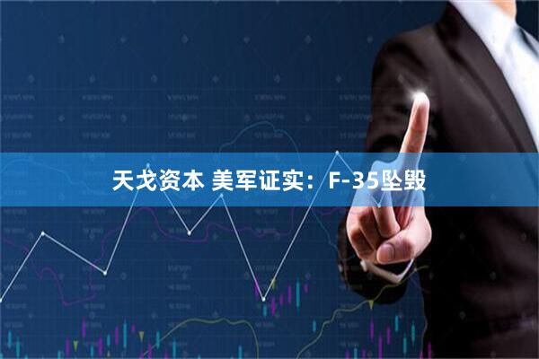 天戈资本 美军证实：F-35坠毁